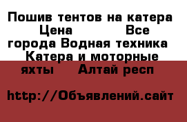            Пошив тентов на катера › Цена ­ 1 000 - Все города Водная техника » Катера и моторные яхты   . Алтай респ.